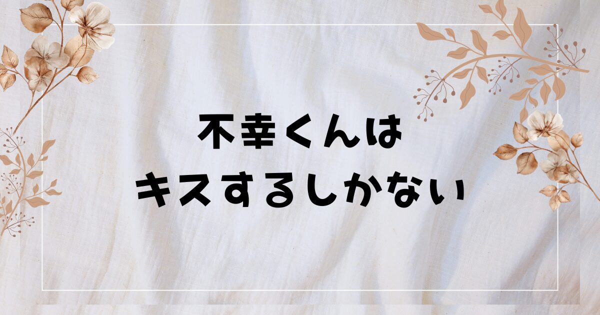 BLドラマ『不幸くんはキスするしかない』あらすじやキャスト！